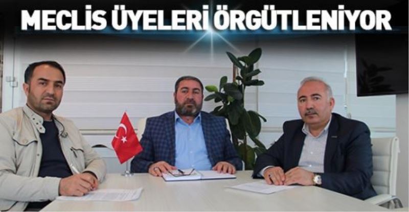 MECLİS ÜYELERİ ÖRGÜTLENİYOR