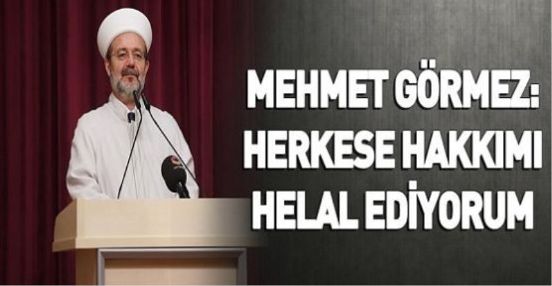 Mehmet Görmez: Herkese hakkımı helal ediyorum