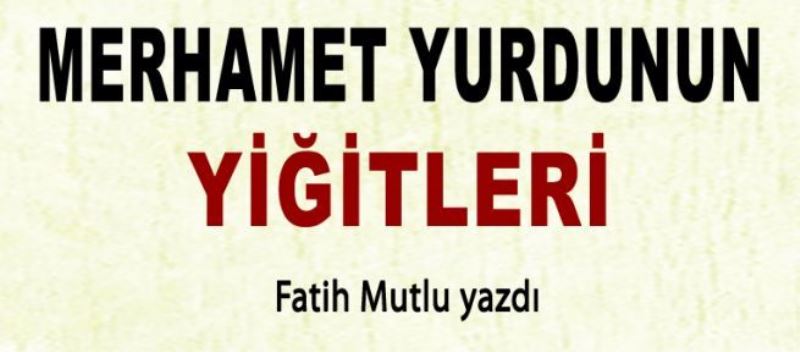 Merhamet yurdunun yiğitleri