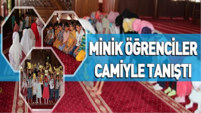 MİNİK ÖĞRENCİLER CAMİYLE TANIŞTI