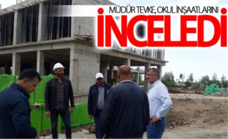 Müdür Tevke, yapımı süren okul inşaatlarını denetledi