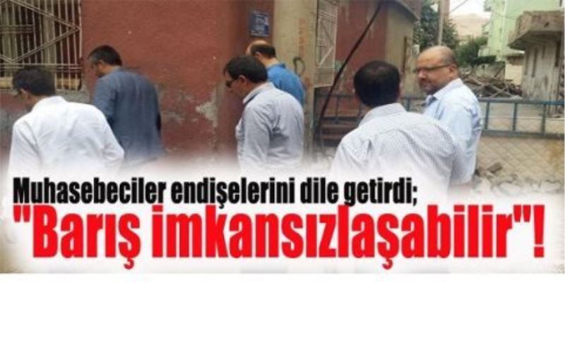 Muhasebeciler endişelerini dile getirdi;“Barış imkansızlaşabilir“!