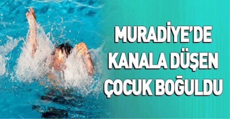 MURADİYE’DE KANALA DÜŞEN ÇOCUK BOĞULDU