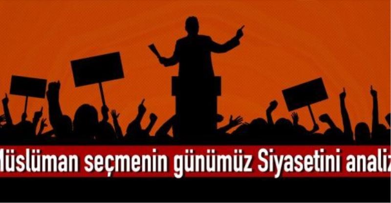  Müslüman seçmenin günümüz Siyasetini analizi