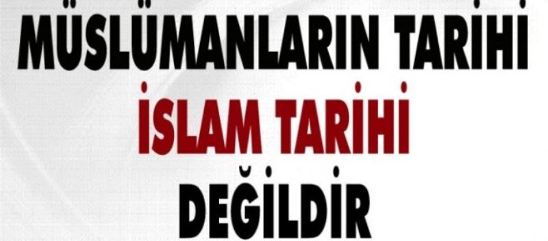 Müslümanların Tarihi ‘İslam Tarihi’ değildir