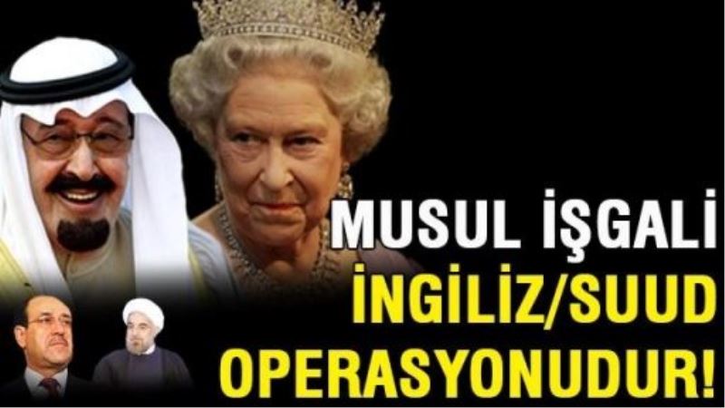 Musul işgali, İngiliz/Suud operasyonudur!