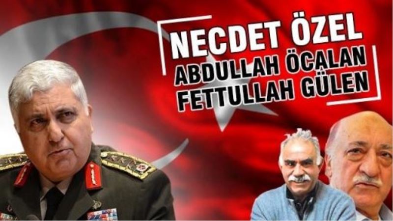 Necdet Özel, Abdullah Öcalan, Fethullah Gülen