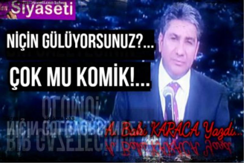  NİÇİN GÜLÜYORSUNUZ?... ÇOK MU KOMİK!...