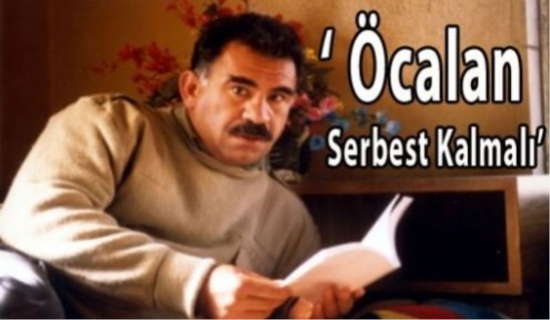 “Öcalan Serbest Kalmalı“