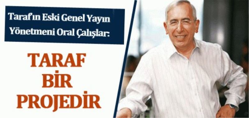 Oral Çalışlar: Taraf bir projedir