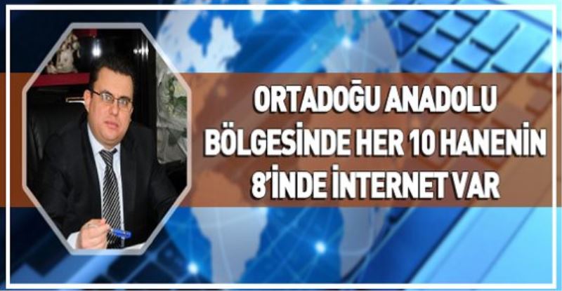 ORTADOĞU ANADOLU BÖLGESİNDE HER 10 HANENİN 8’İNDE İNTERNET VAR