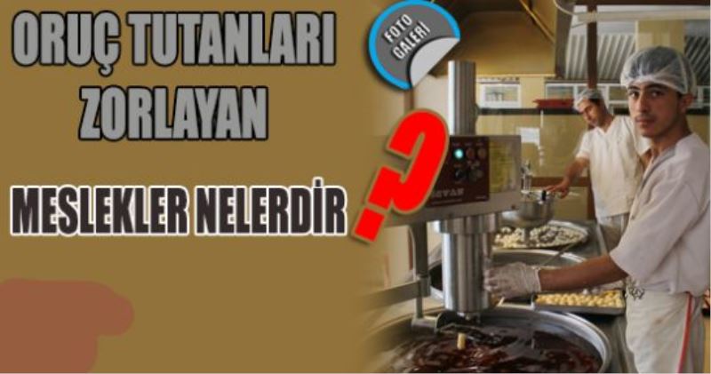 Oruç tutanları zorlayan meslekler