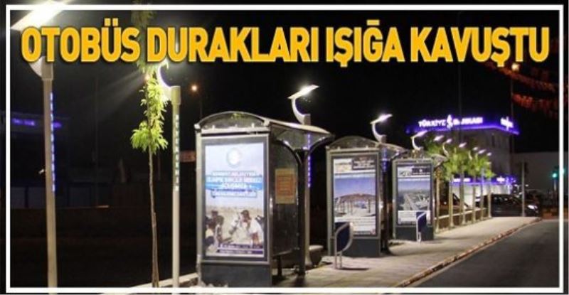 OTOBÜS DURAKLARI IŞIĞA KAVUŞTU