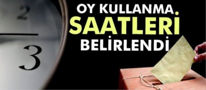 Oy kullanma saatleri açıklandı