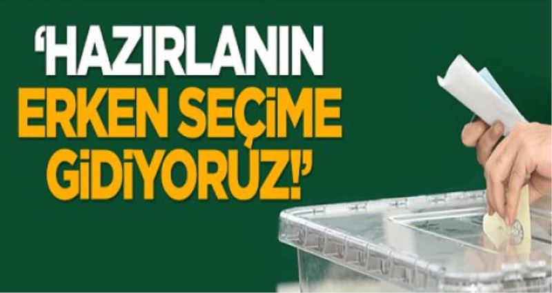 Özışık: Hazırlanın, erken seçime gidiyoruz!