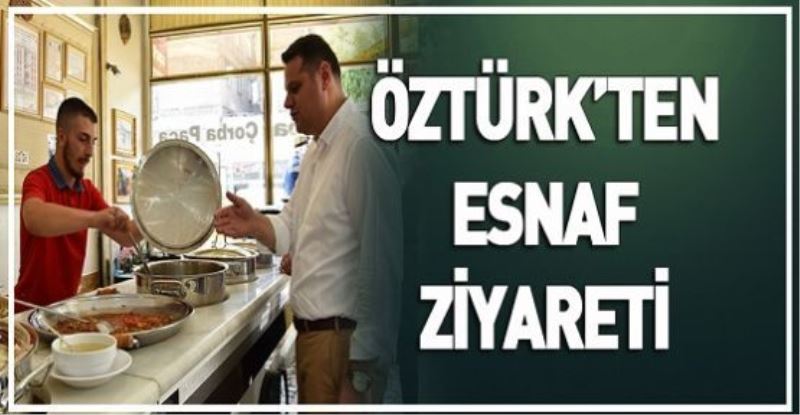 ÖZTÜRK’TEN ESNAF ZİYARETİ