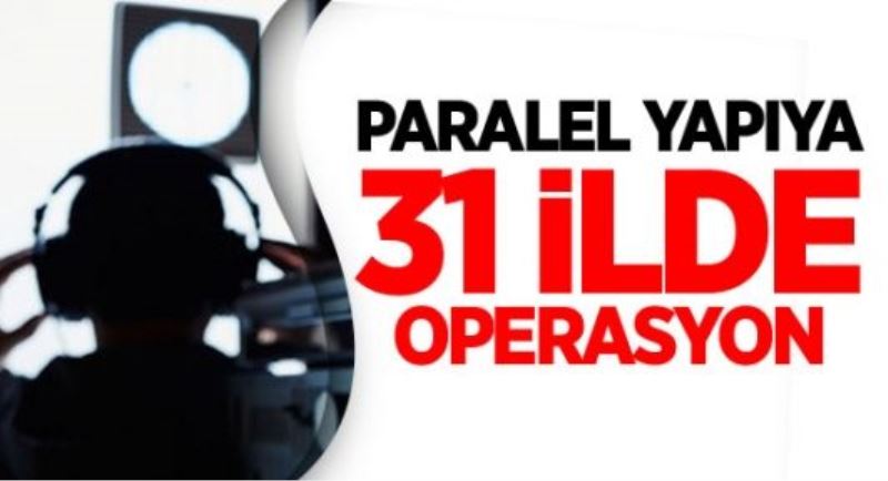 Paralel Yapıya 31 İlde Operasyon