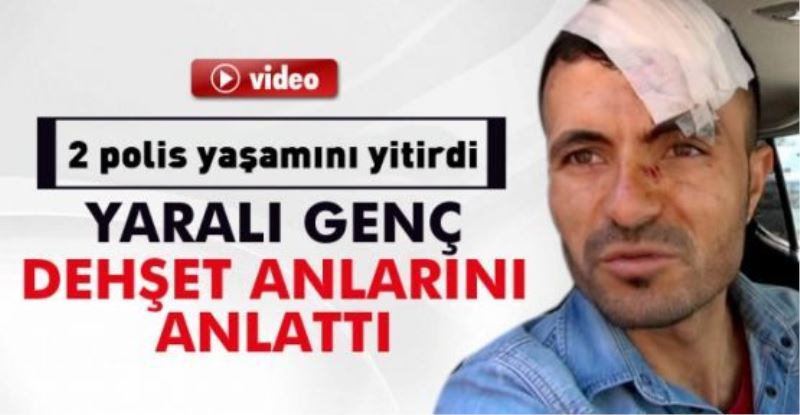 PATLAMADA YARALANAN GENÇ DEHŞET ANLARINI ANLATTI