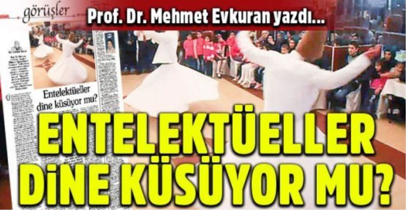 Prof. Dr. Mehmet Evkuran yazdı: Entelektüeller dine küsüyor mu?