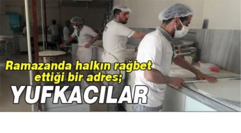 Ramazanda halkın rağbet ettiği bir adres; YUFKACILAR