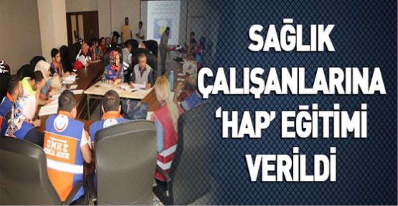 SAĞLIK ÇALIŞANLARINA ‘HAP’ EĞİTİMİ VERİLDİ