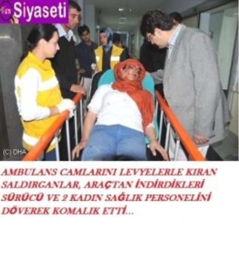 Sağlık Ekibini Ambulanstan İndirip Dövdüler