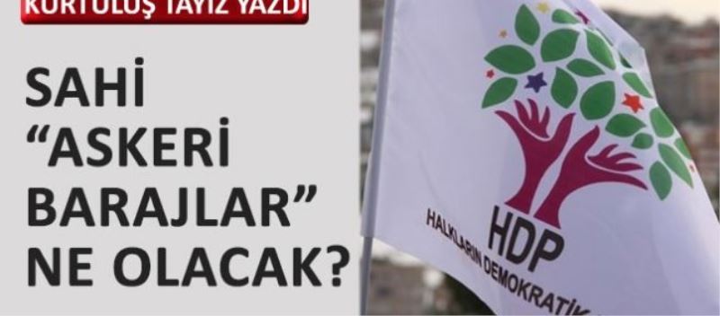 Sahi “askeri barajlar” ne olacak?