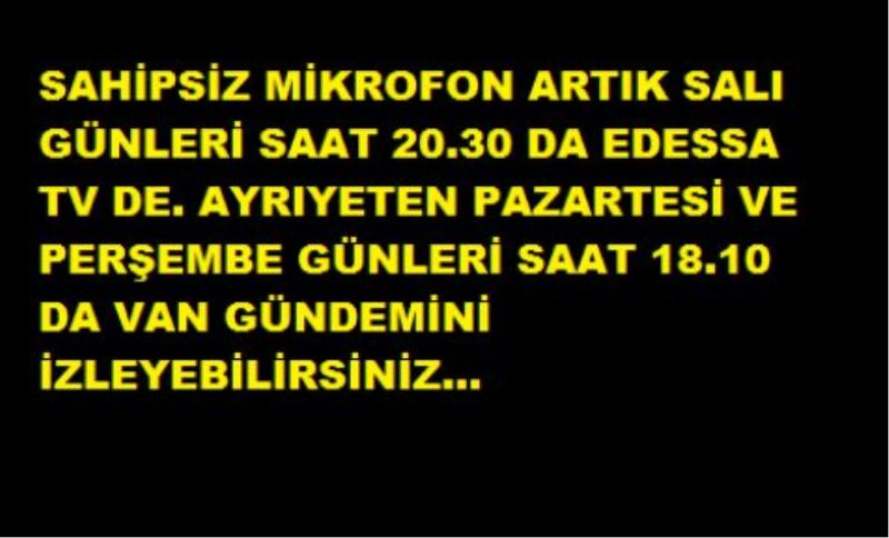 SAHİPSİZ MİKROFON YENİ SAATİ VE YENİ GÜNÜNDE EDESSA TV DE...