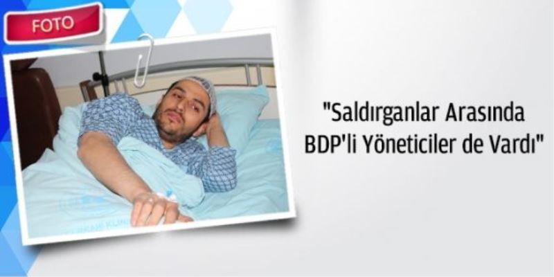 `Saldırganlar arasında BDP`li yöneticiler de vardı`