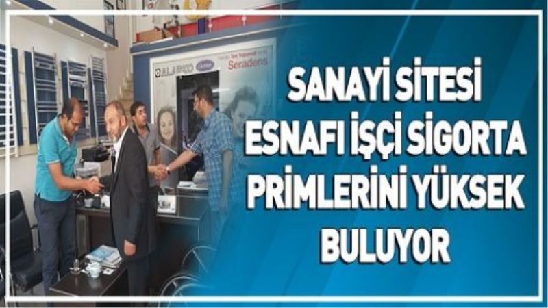 Sanayi Sitesi esnafı işçi sigorta primlerini yüksek buluyor