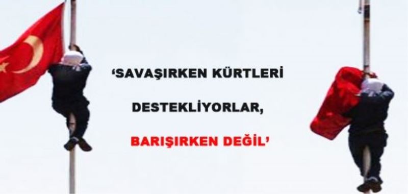 Savaşırken Kürtleri Destekliyorlar, Barışırken Değil