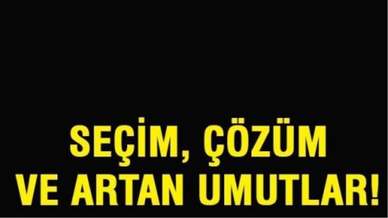 Seçim, çözüm ve artan umutlar!