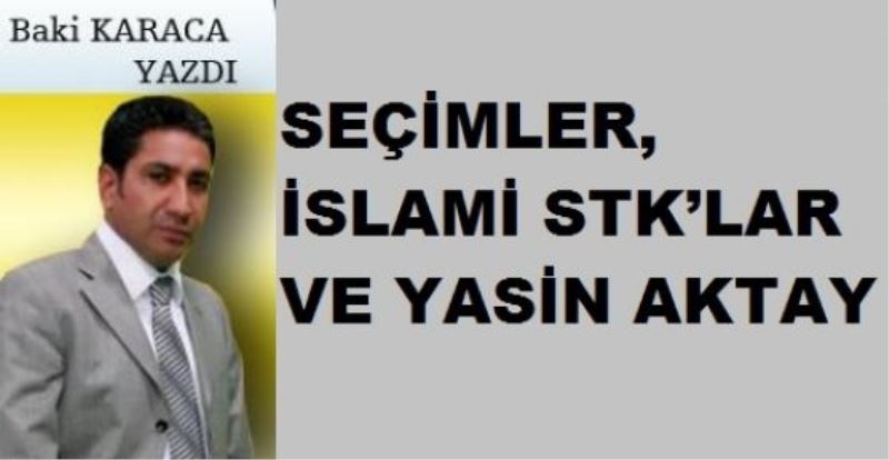  SEÇİMLER İSLAMİ STK’LAR VE YASİN AKTAY