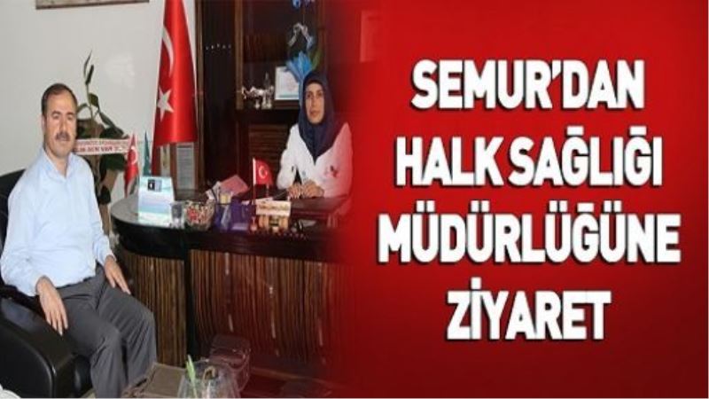 SEMUR’DAN HALK SAĞLIĞI MÜDÜRLÜĞÜNE ZİYARET