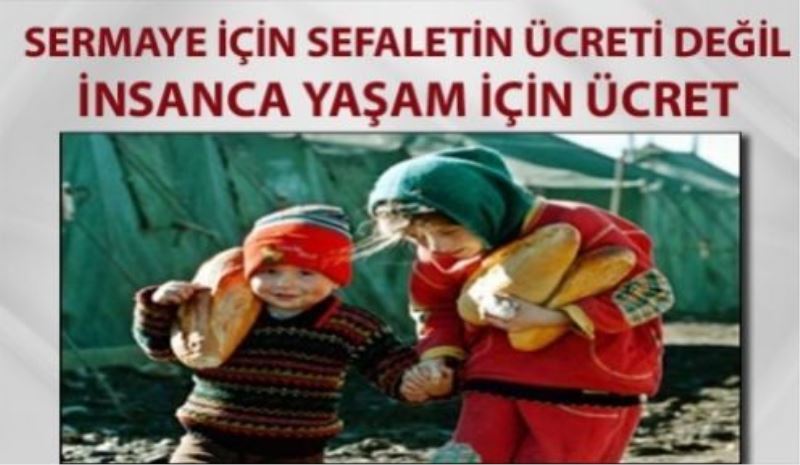 Sermaye İçin Sefaletin Ücreti Değil, İnsanca Yaşam İçin Ücret!
