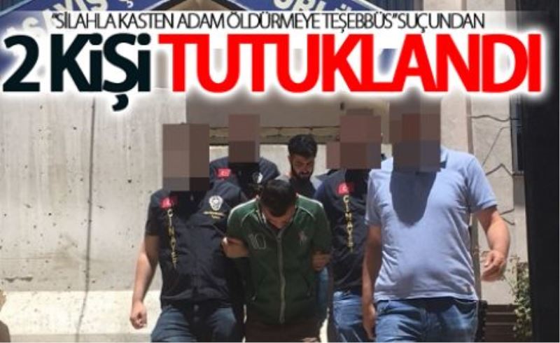 “Silahla kasten adam öldürmeye teşebbüs” suçundan 2 kişi tutuklandı