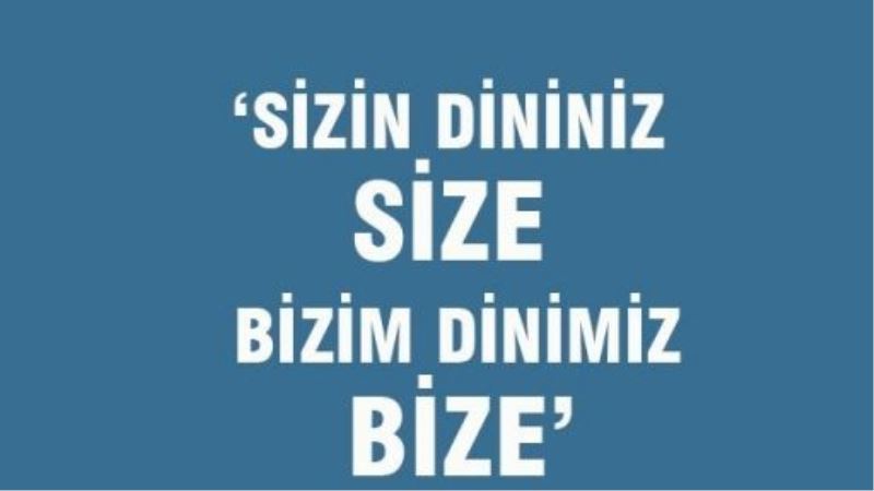 “Sizin dininiz size bizim dinimiz bize“