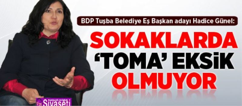 “Sokaklarda ‘toma’ eksik olmuyor”