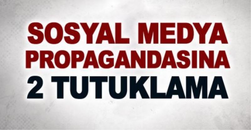 Sosyal medya propagandasına 2 tutuklama