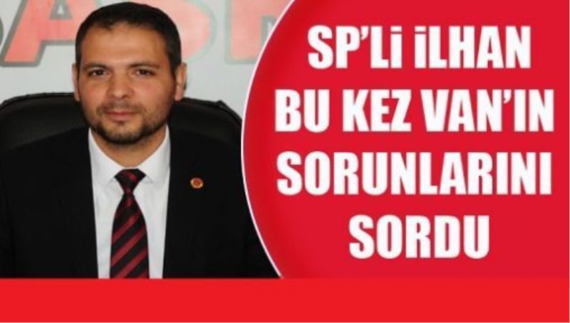 SP’li İlhan sorularını sormaya devam ediyor