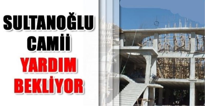 Sultanoğlu camii yardım bekliyor