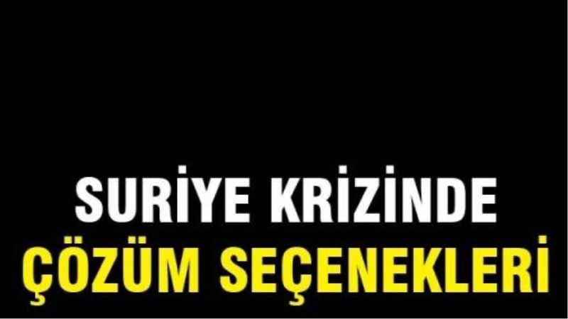 Suriye krizinde çözüm seçenekleri