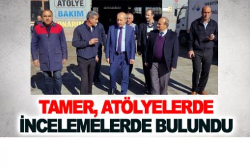 Tamer, atölyelerde incelemelerde bulundu