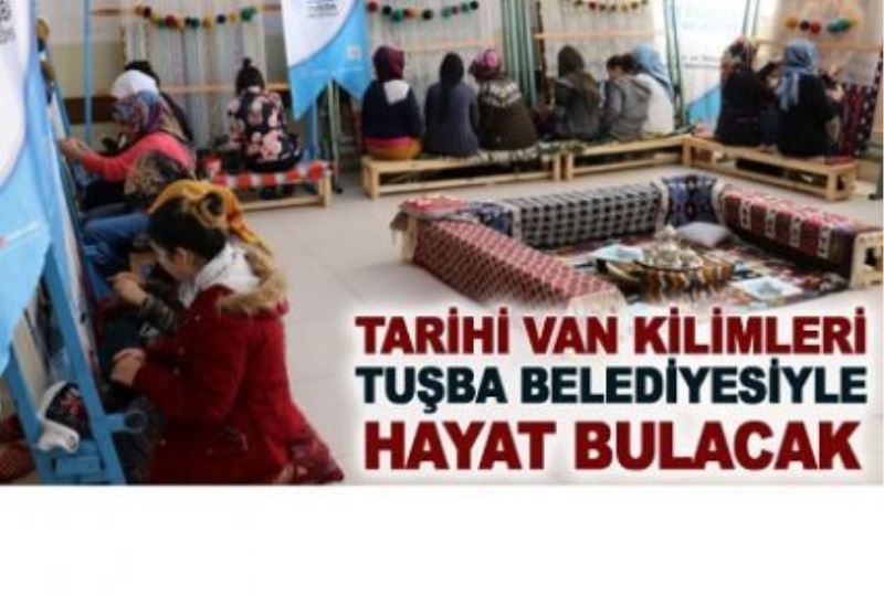 Tarihi Van kilimleri Tuşba Belediyesiyle hayat bulacak