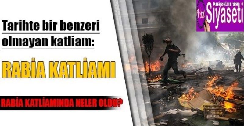 Tarihte bir benzeri olmayan katliam: Rabia katliamı