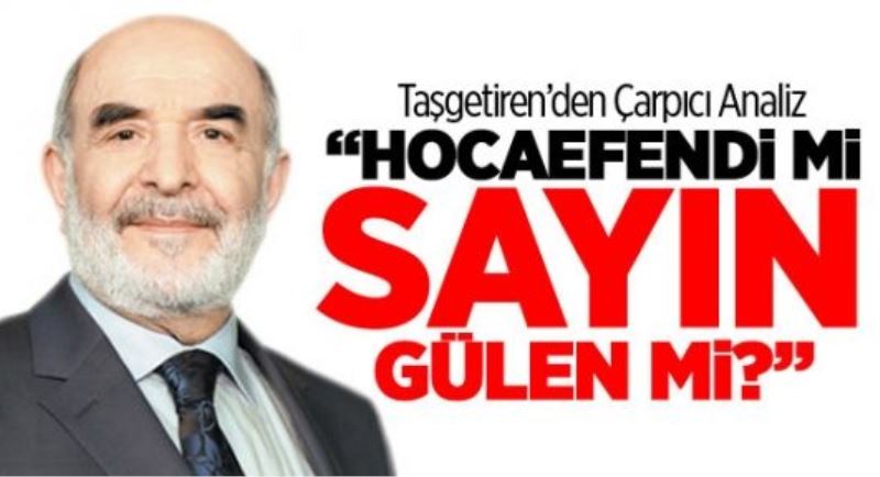 Taşgetiren: Hocaefendi Mi Sayın Gülen Mi?