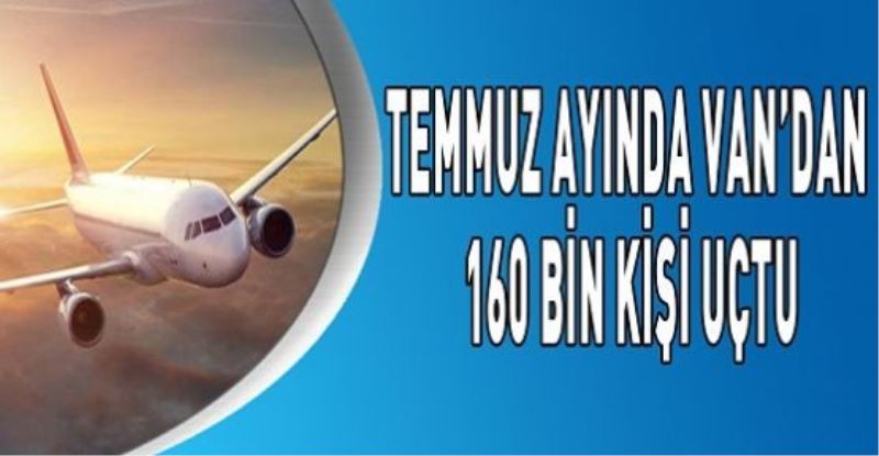 TEMMUZ AYINDA VAN’DAN 160 BİN KİŞİ UÇTU