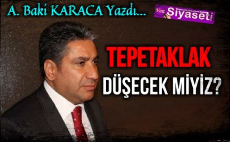 TEPETAKLAK DÜŞECEK MİYİZ?