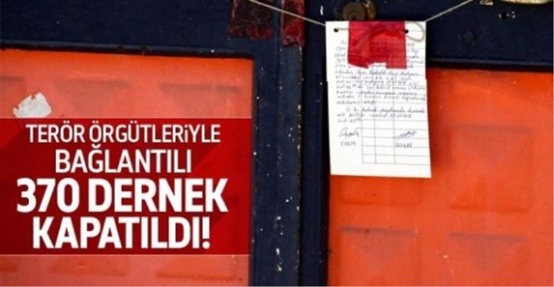 Terör örgütleriyle bağlantılı 370 dernek kapatıldı