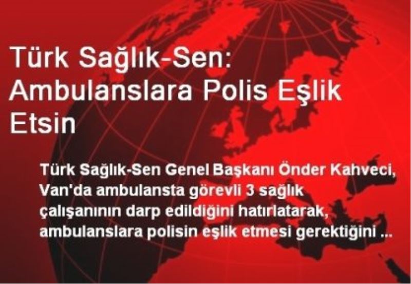 Türk Sağlık-Sen: Ambulanslara Polis Eşlik Etsin